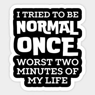 I Tried To Be Normal Once Sticker